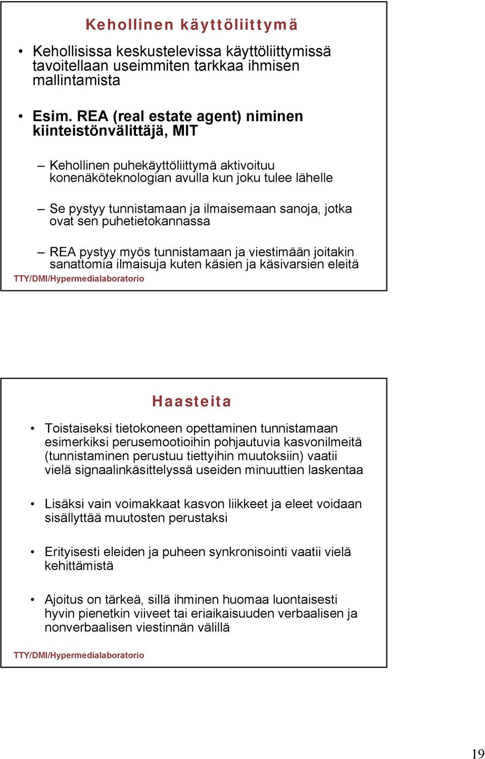 jotka ovat sen puhetietokannassa REA pystyy myös tunnistamaan ja viestimään joitakin sanattomia ilmaisuja kuten käsien ja käsivarsien eleitä Haasteita Toistaiseksi tietokoneen opettaminen