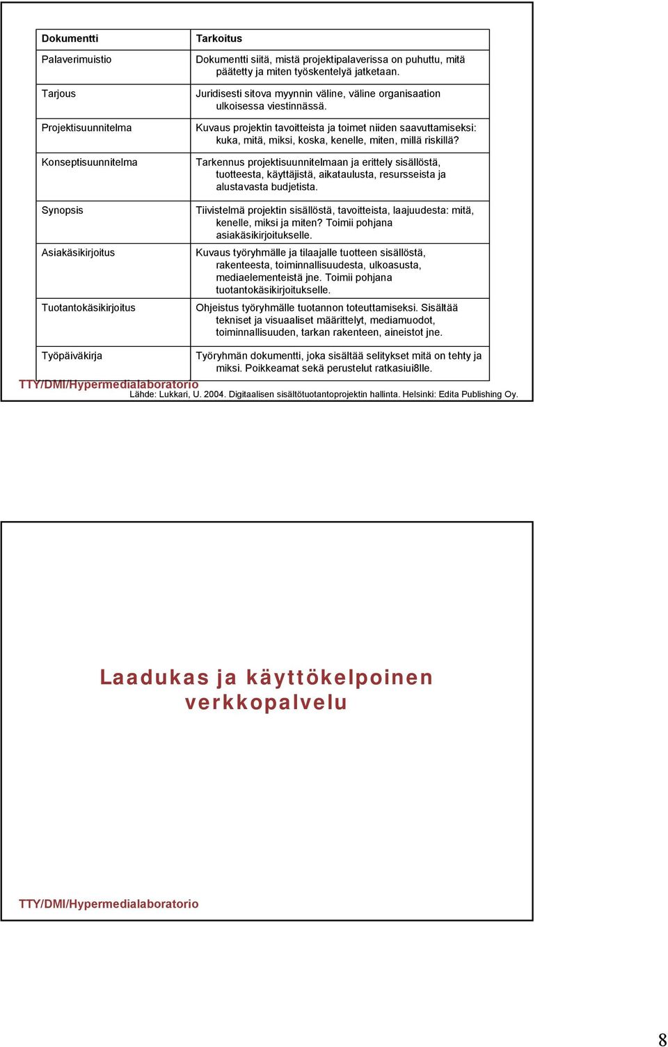 Kuvaus projektin tavoitteista ja toimet niiden saavuttamiseksi: kuka, mitä, miksi, koska, kenelle, miten, millä riskillä?