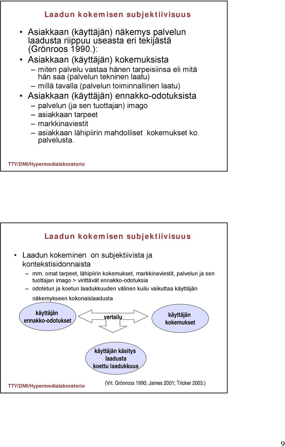 ennakko-odotuksista palvelun (ja sen tuottajan) imago asiakkaan tarpeet markkinaviestit asiakkaan lähipiirin mahdolliset kokemukset ko. palvelusta.