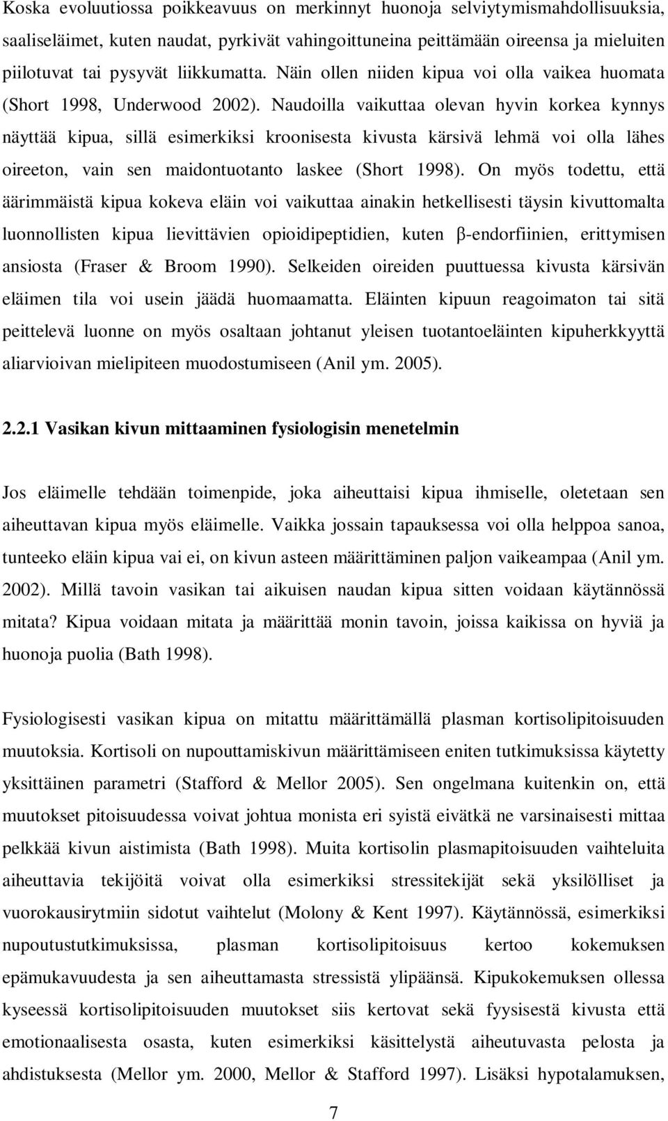 Naudoilla vaikuttaa olevan hyvin korkea kynnys näyttää kipua, sillä esimerkiksi kroonisesta kivusta kärsivä lehmä voi olla lähes oireeton, vain sen maidontuotanto laskee (Short 1998).