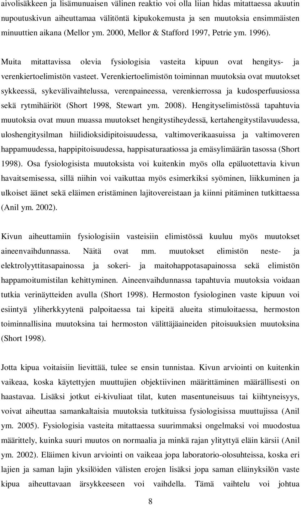 Verenkiertoelimistön toiminnan muutoksia ovat muutokset sykkeessä, sykevälivaihtelussa, verenpaineessa, verenkierrossa ja kudosperfuusiossa sekä rytmihäiriöt (Short 1998, Stewart ym. 2008).