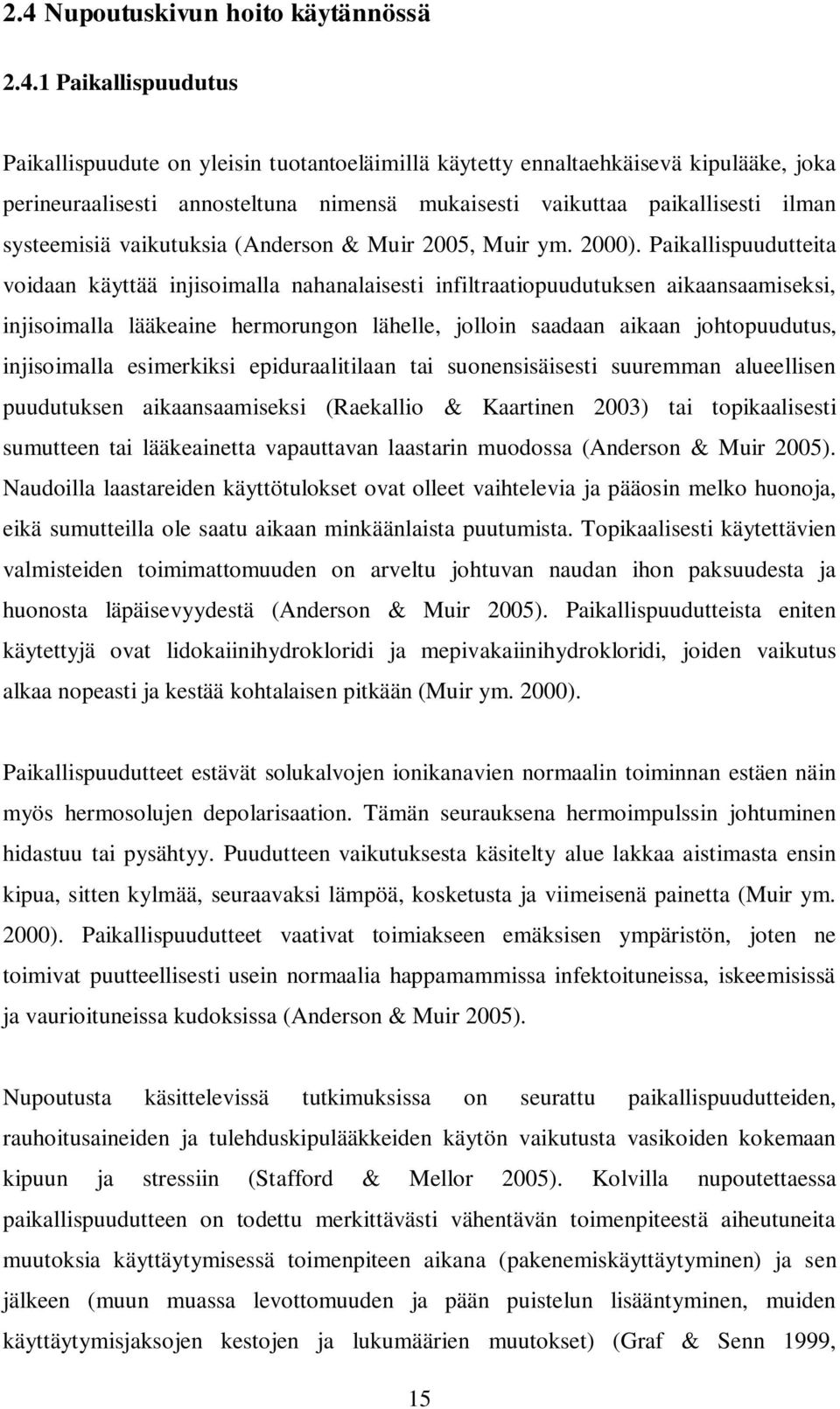 Paikallispuudutteita voidaan käyttää injisoimalla nahanalaisesti infiltraatiopuudutuksen aikaansaamiseksi, injisoimalla lääkeaine hermorungon lähelle, jolloin saadaan aikaan johtopuudutus,