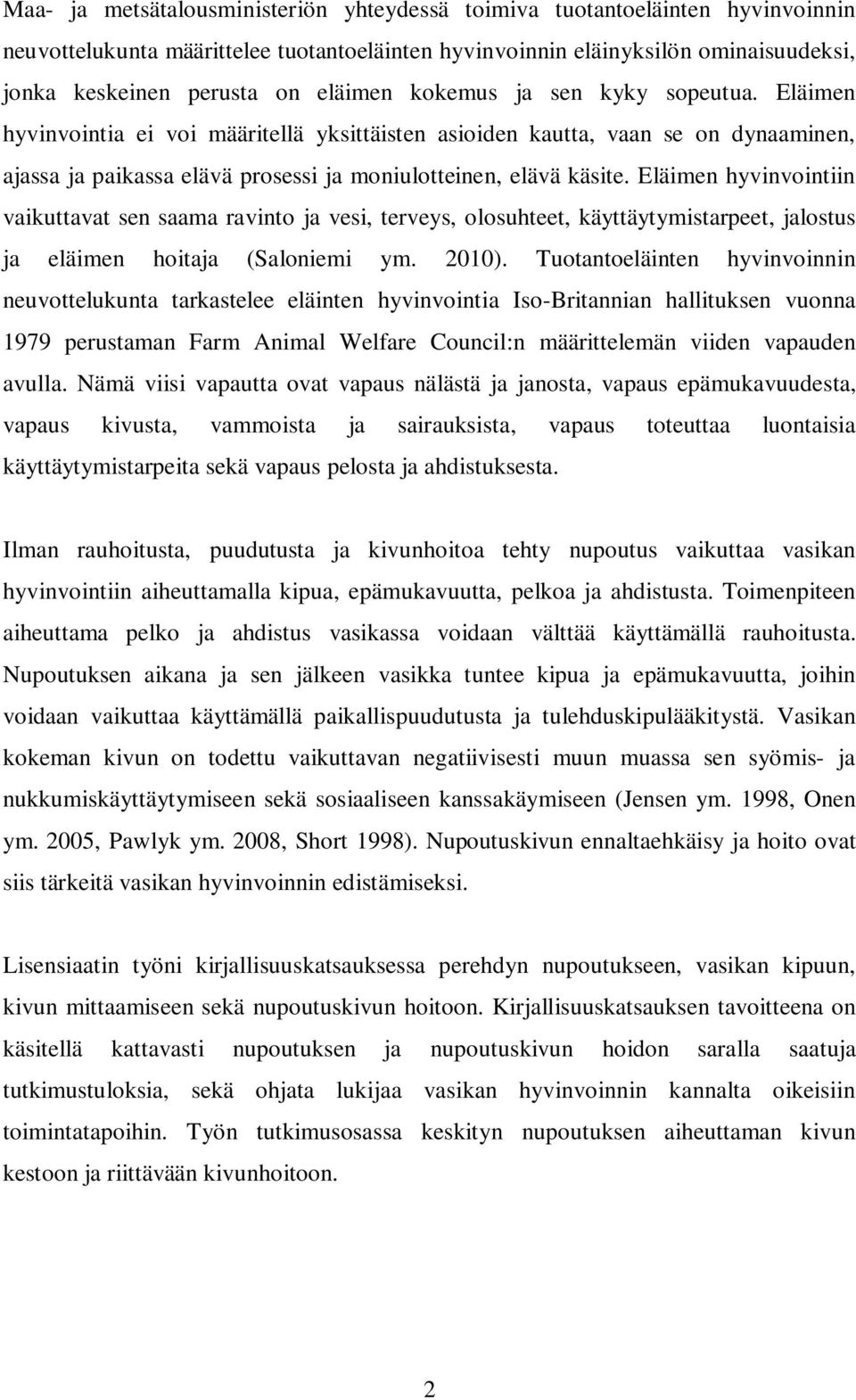 Eläimen hyvinvointiin vaikuttavat sen saama ravinto ja vesi, terveys, olosuhteet, käyttäytymistarpeet, jalostus ja eläimen hoitaja (Saloniemi ym. 2010).