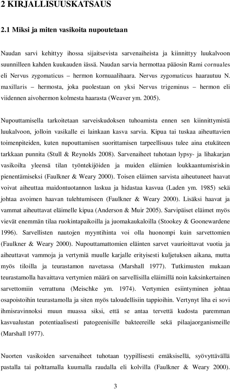 maxillaris hermosta, joka puolestaan on yksi Nervus trigeminus hermon eli viidennen aivohermon kolmesta haarasta (Weaver ym. 2005).