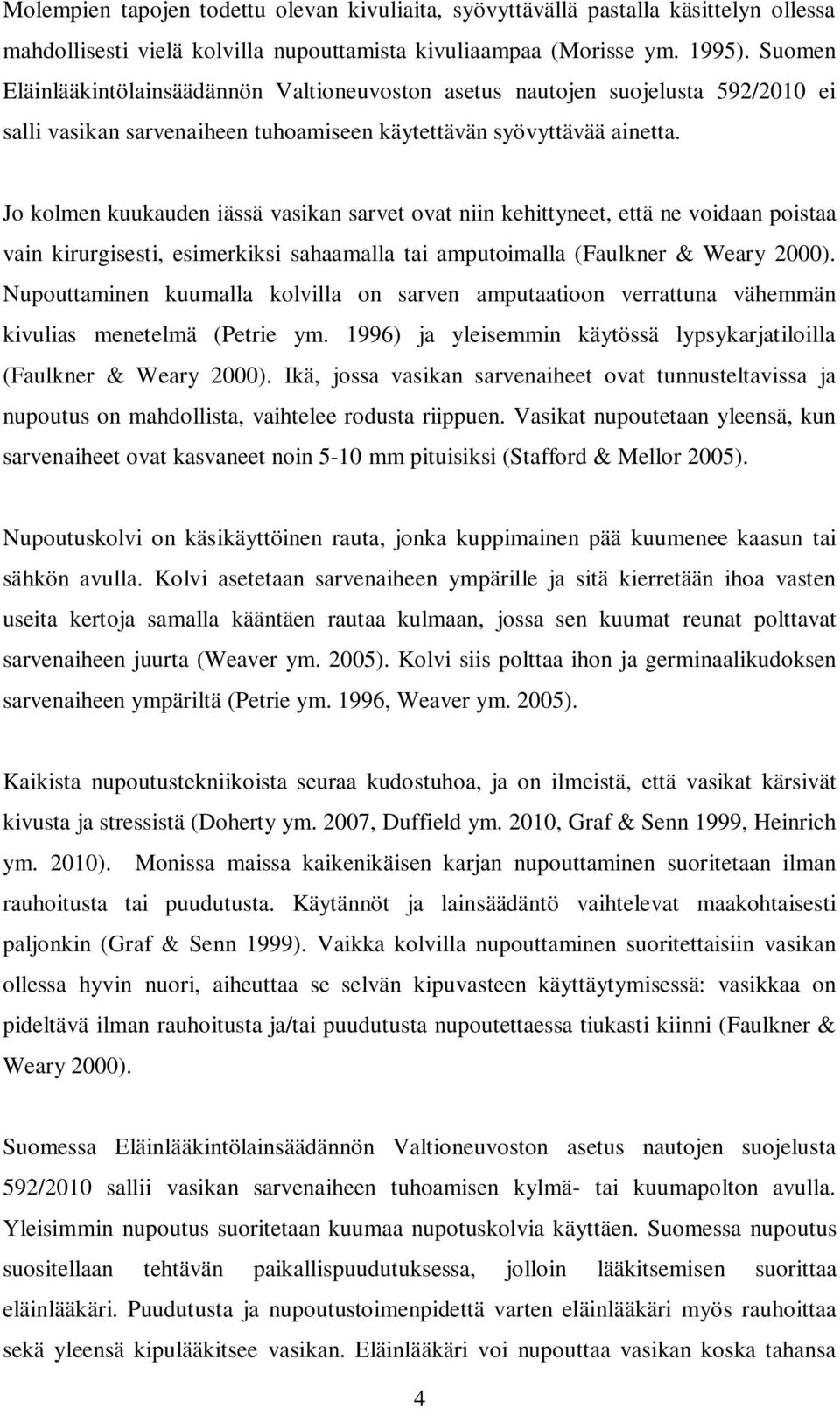 Jo kolmen kuukauden iässä vasikan sarvet ovat niin kehittyneet, että ne voidaan poistaa vain kirurgisesti, esimerkiksi sahaamalla tai amputoimalla (Faulkner & Weary 2000).