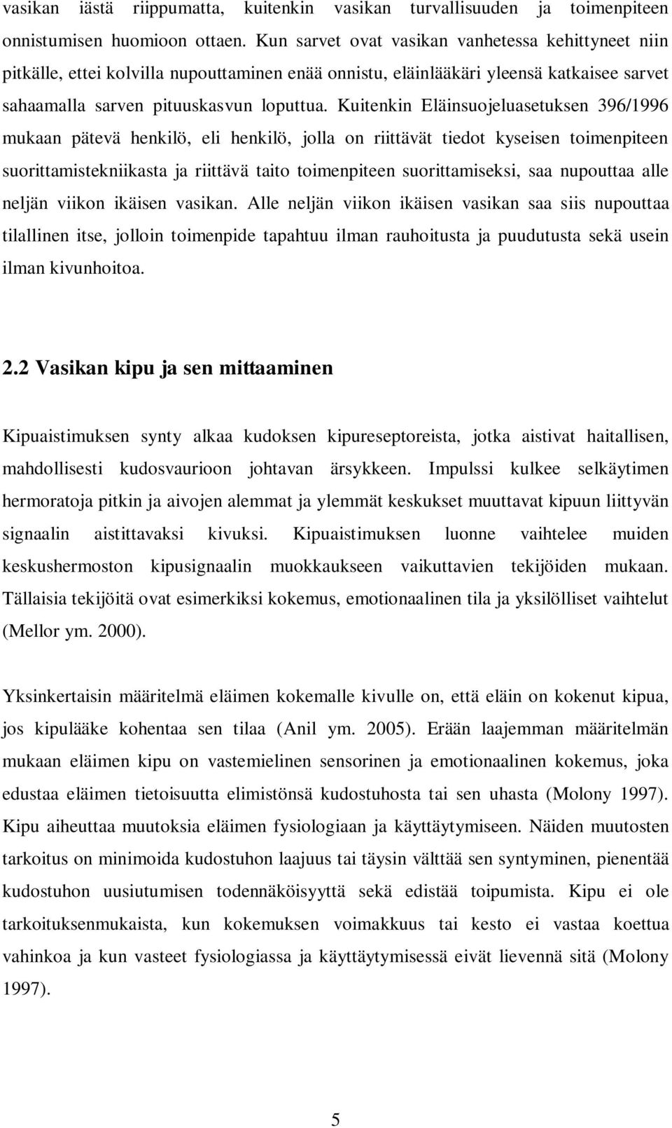 Kuitenkin Eläinsuojeluasetuksen 396/1996 mukaan pätevä henkilö, eli henkilö, jolla on riittävät tiedot kyseisen toimenpiteen suorittamistekniikasta ja riittävä taito toimenpiteen suorittamiseksi, saa