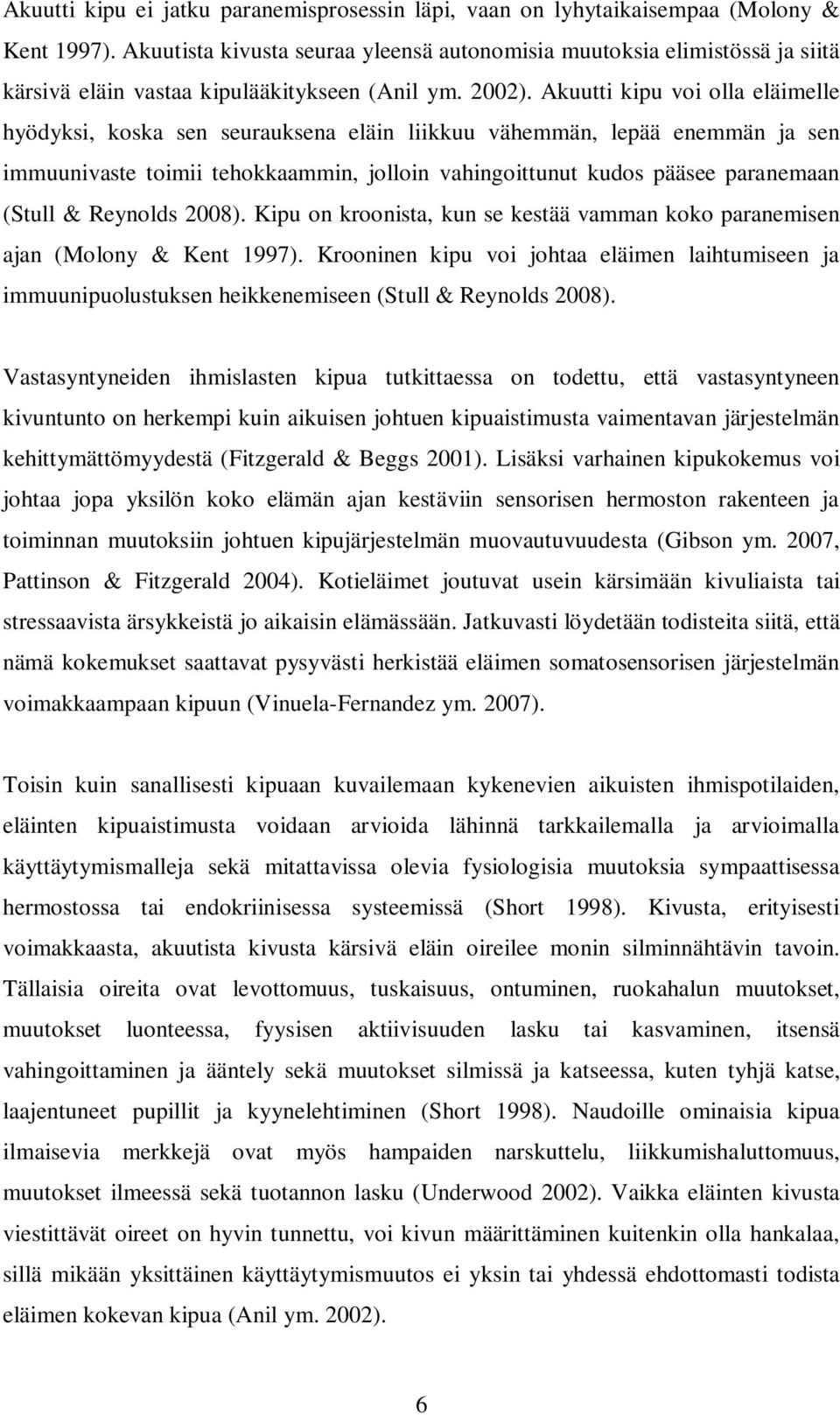 Akuutti kipu voi olla eläimelle hyödyksi, koska sen seurauksena eläin liikkuu vähemmän, lepää enemmän ja sen immuunivaste toimii tehokkaammin, jolloin vahingoittunut kudos pääsee paranemaan (Stull &