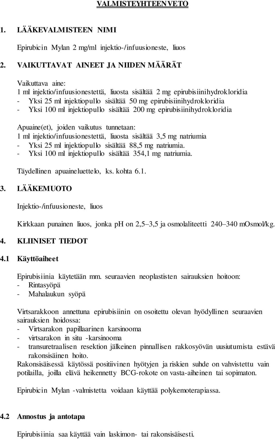 epirubisiinihydrokloridia - Yksi 100 ml injektiopullo sisältää 200 mg epirubisiinihydrokloridia Apuaine(et), joiden vaikutus tunnetaan: 1 ml injektio/infuusionestettä, liuosta sisältää 3,5 mg