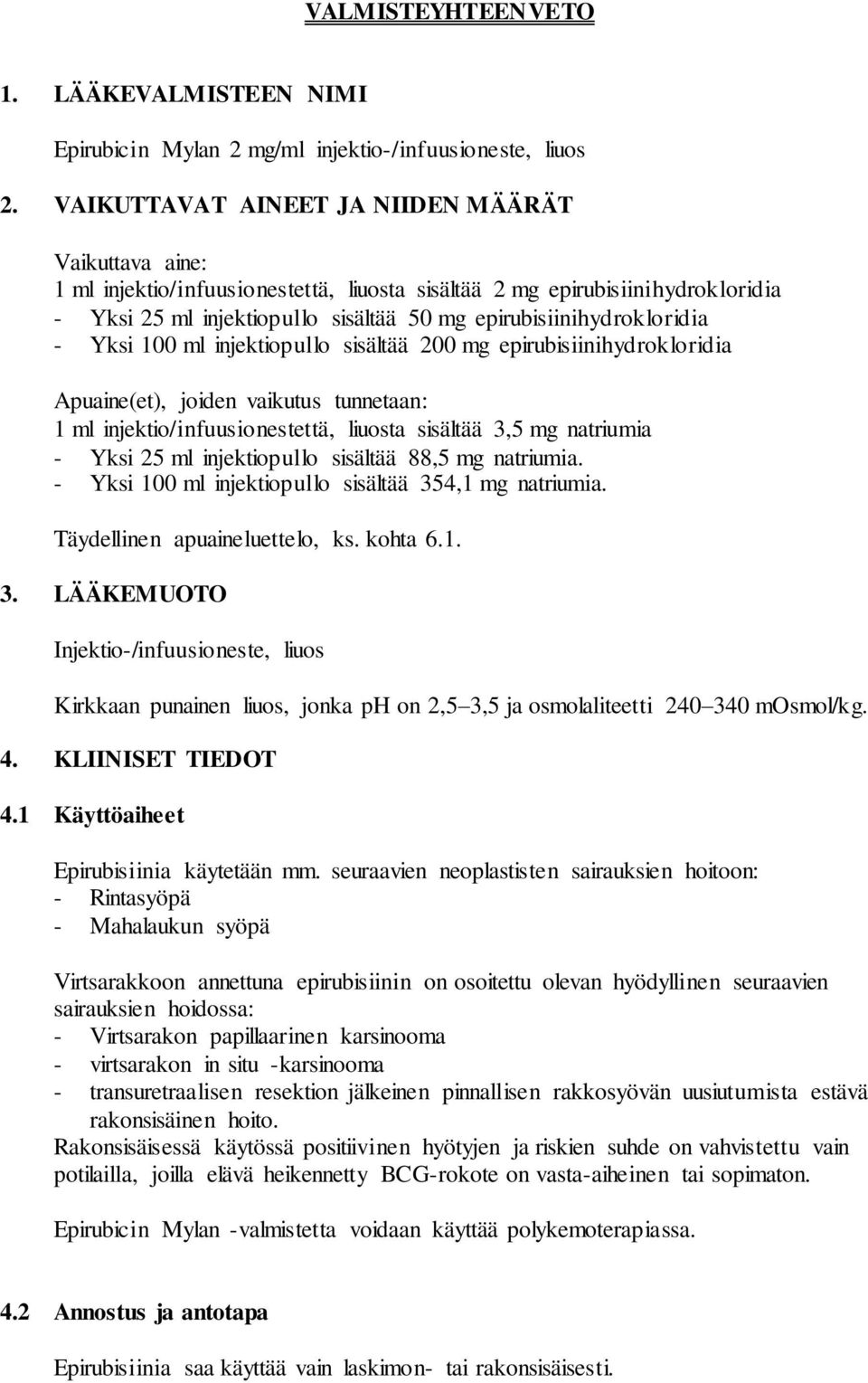 epirubisiinihydrokloridia - Yksi 100 ml injektiopullo sisältää 200 mg epirubisiinihydrokloridia Apuaine(et), joiden vaikutus tunnetaan: 1 ml injektio/infuusionestettä, liuosta sisältää 3,5 mg