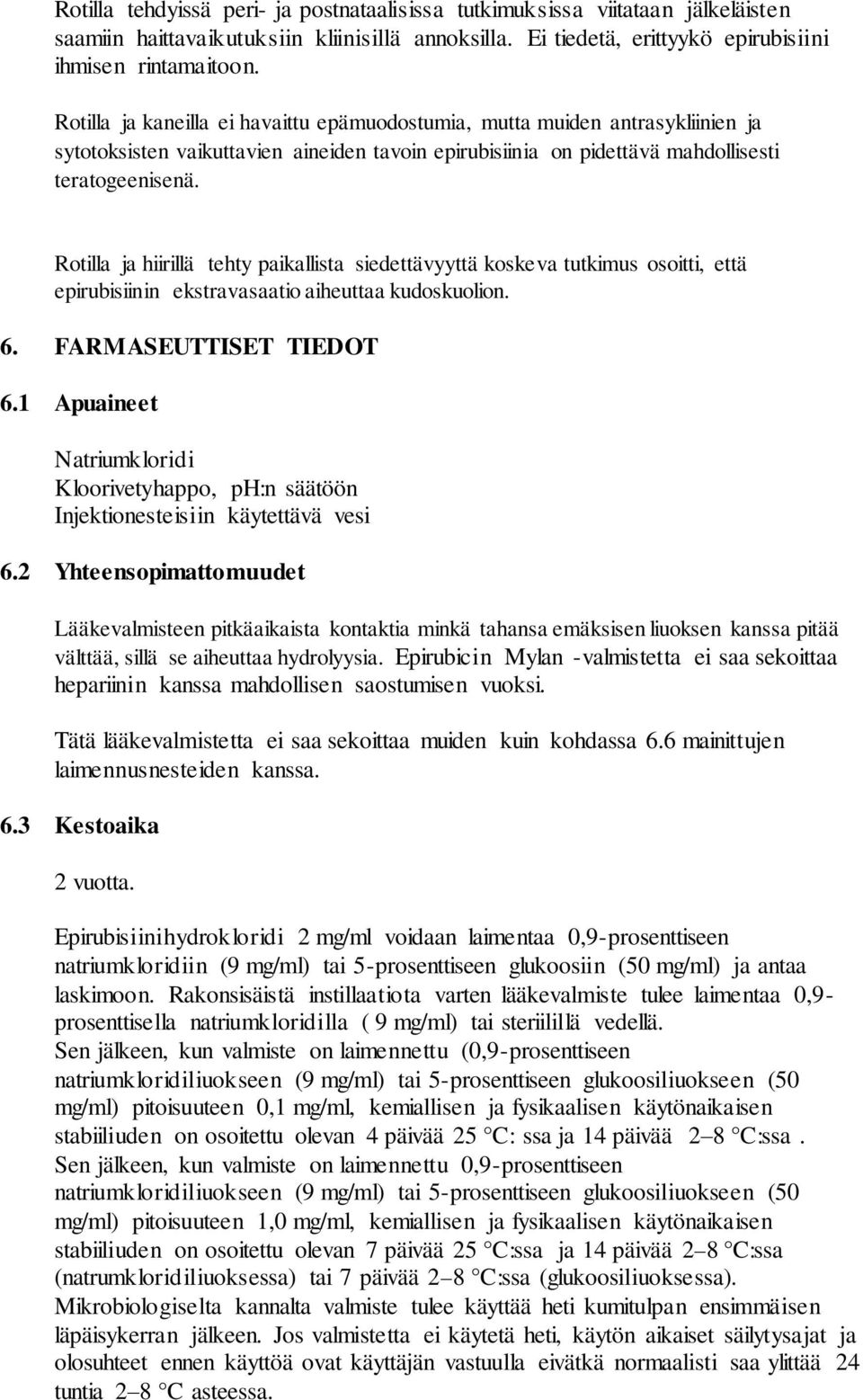 Rotilla ja hiirillä tehty paikallista siedettävyyttä koskeva tutkimus osoitti, että epirubisiinin ekstravasaatio aiheuttaa kudoskuolion. 6. FARMASEUTTISET TIEDOT 6.