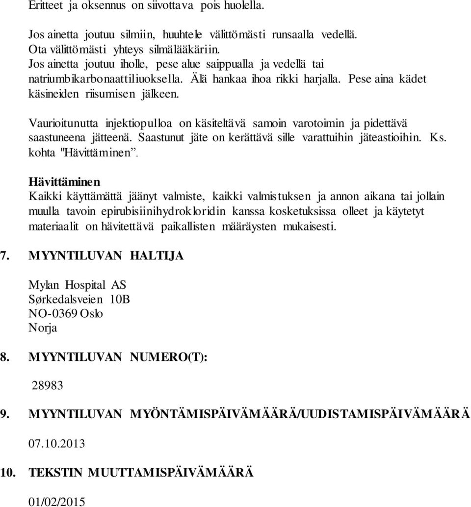 Vaurioitunutta injektiopulloa on käsiteltävä samoin varotoimin ja pidettävä saastuneena jätteenä. Saastunut jäte on kerättävä sille varattuihin jäteastioihin. Ks. kohta "Hävittäminen.