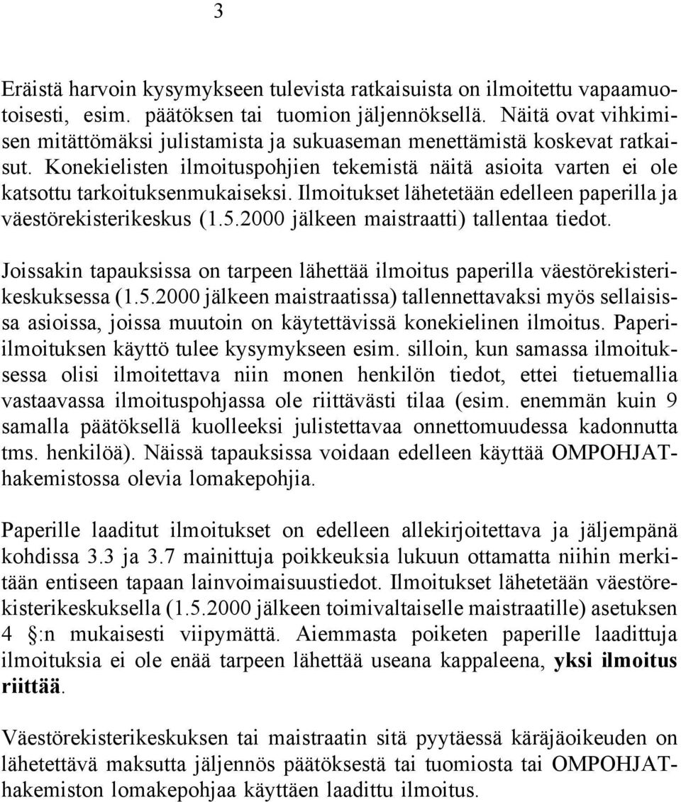 Ilmoitukset lähetetään edelleen paperilla ja väestörekisterikeskus (1.5.2000 jälkeen maistraatti) tallentaa tiedot.