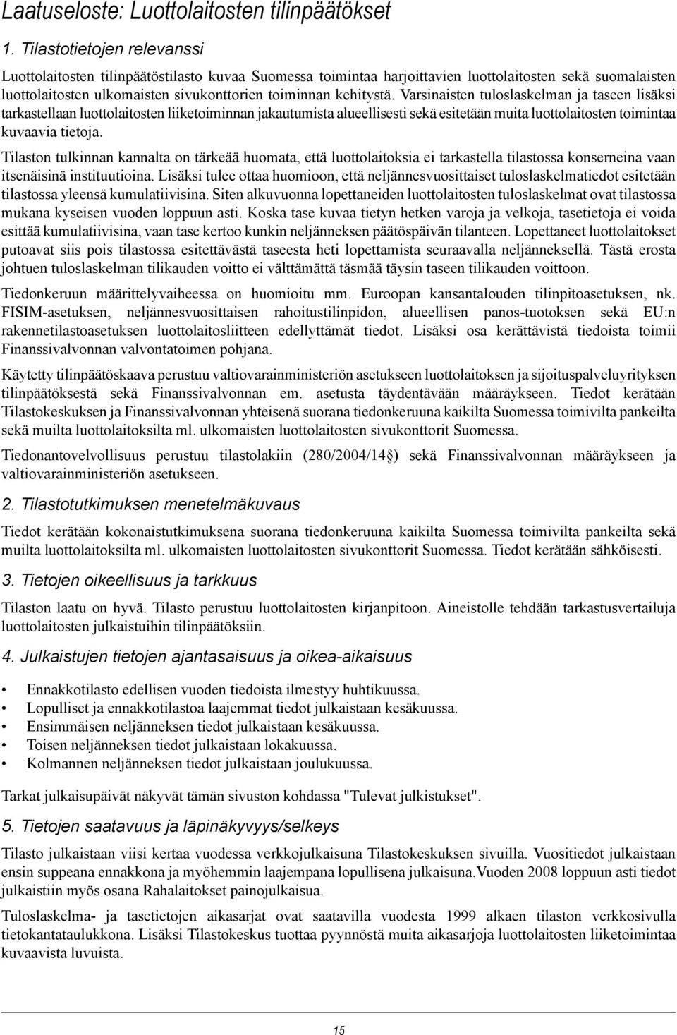 Varsinaisten tuloslaskelman ja taseen lisäksi tarkastellaan luottolaitosten liiketoiminnan jakautumista alueellisesti sekä esitetään muita luottolaitosten toimintaa kuvaavia tietoja.