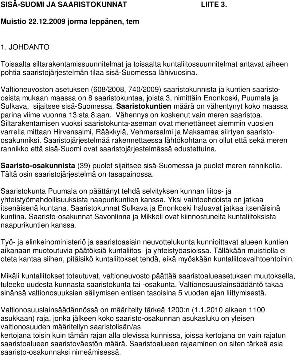 Valtioneuvoston asetuksen (608/2008, 740/2009) saaristokunnista ja kuntien saaristoosista mukaan maassa on 8 saaristokuntaa, joista 3, nimittäin Enonkoski, Puumala ja Sulkava, sijaitsee sisä-suomessa.