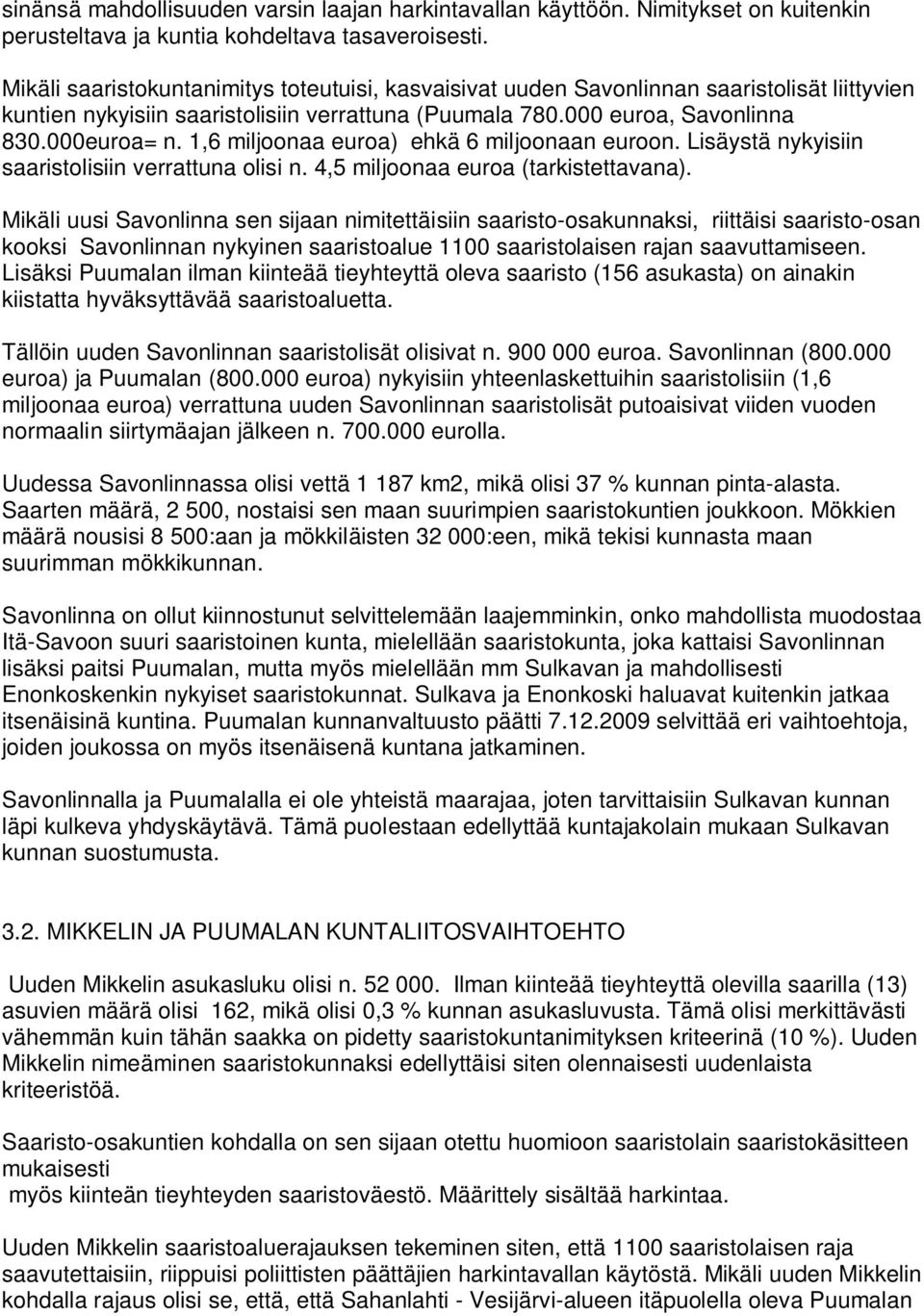 1,6 miljoonaa euroa) ehkä 6 miljoonaan euroon. Lisäystä nykyisiin saaristolisiin verrattuna olisi n. 4,5 miljoonaa euroa (tarkistettavana).