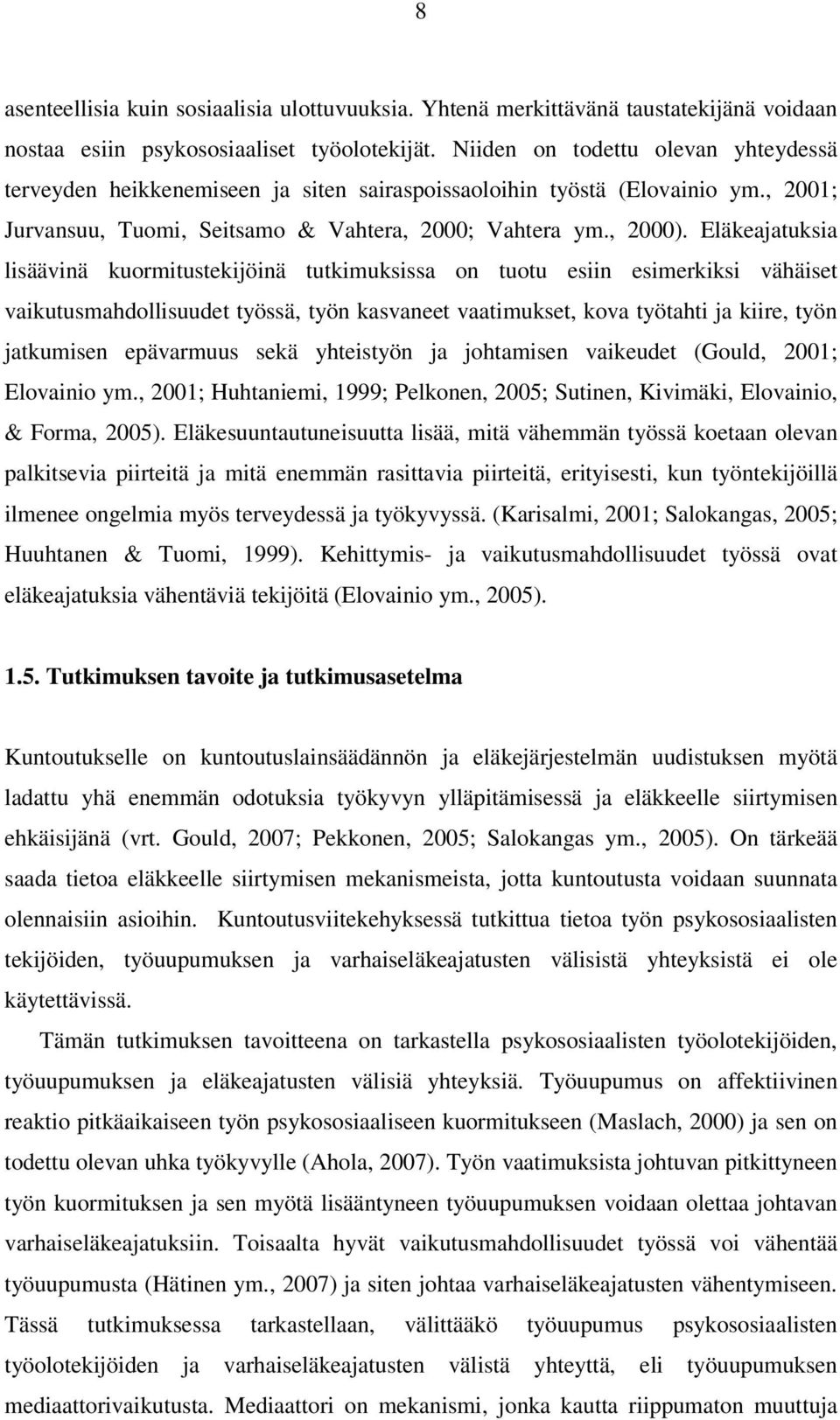 Eläkeajatuksia lisäävinä kuormitustekijöinä tutkimuksissa on tuotu esiin esimerkiksi vähäiset vaikutusmahdollisuudet työssä, työn kasvaneet vaatimukset, kova työtahti ja kiire, työn jatkumisen