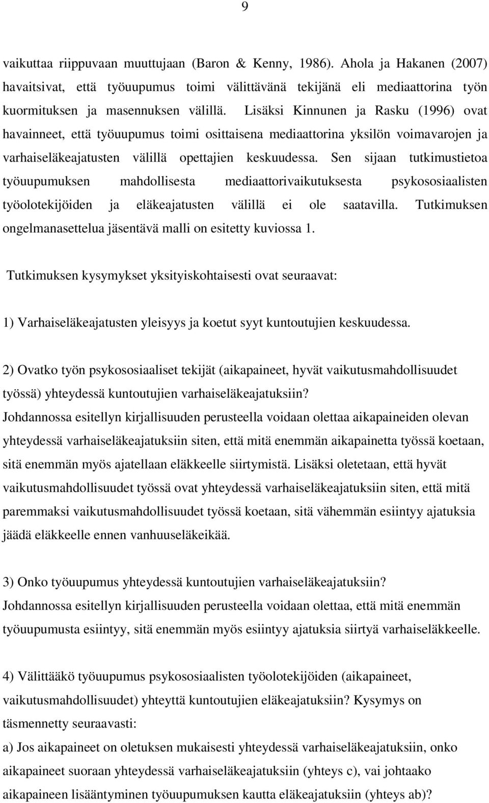 Sen sijaan tutkimustietoa työuupumuksen mahdollisesta mediaattorivaikutuksesta psykososiaalisten työolotekijöiden ja eläkeajatusten välillä ei ole saatavilla.