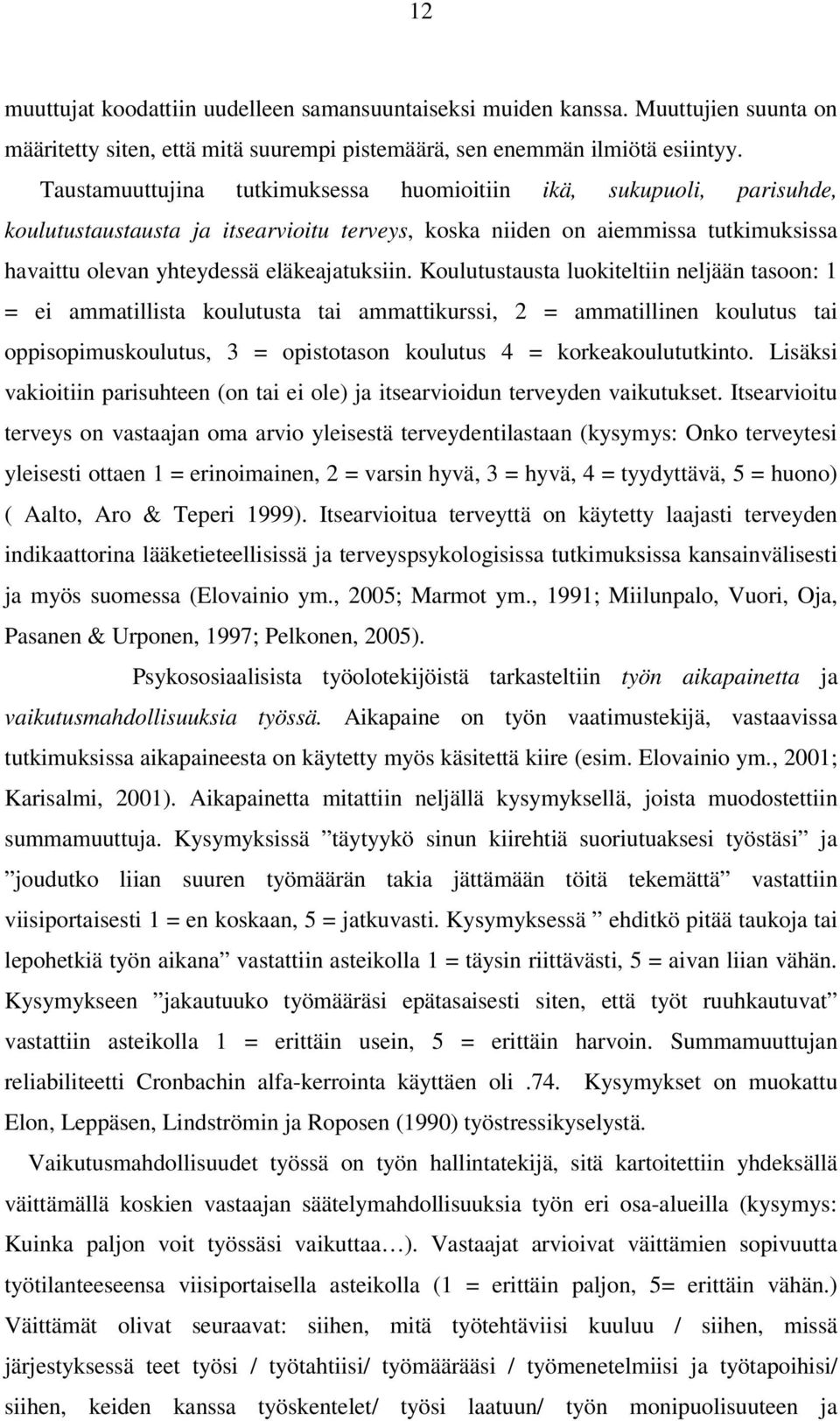 Koulutustausta luokiteltiin neljään tasoon: 1 = ei ammatillista koulutusta tai ammattikurssi, 2 = ammatillinen koulutus tai oppisopimuskoulutus, 3 = opistotason koulutus 4 = korkeakoulututkinto.
