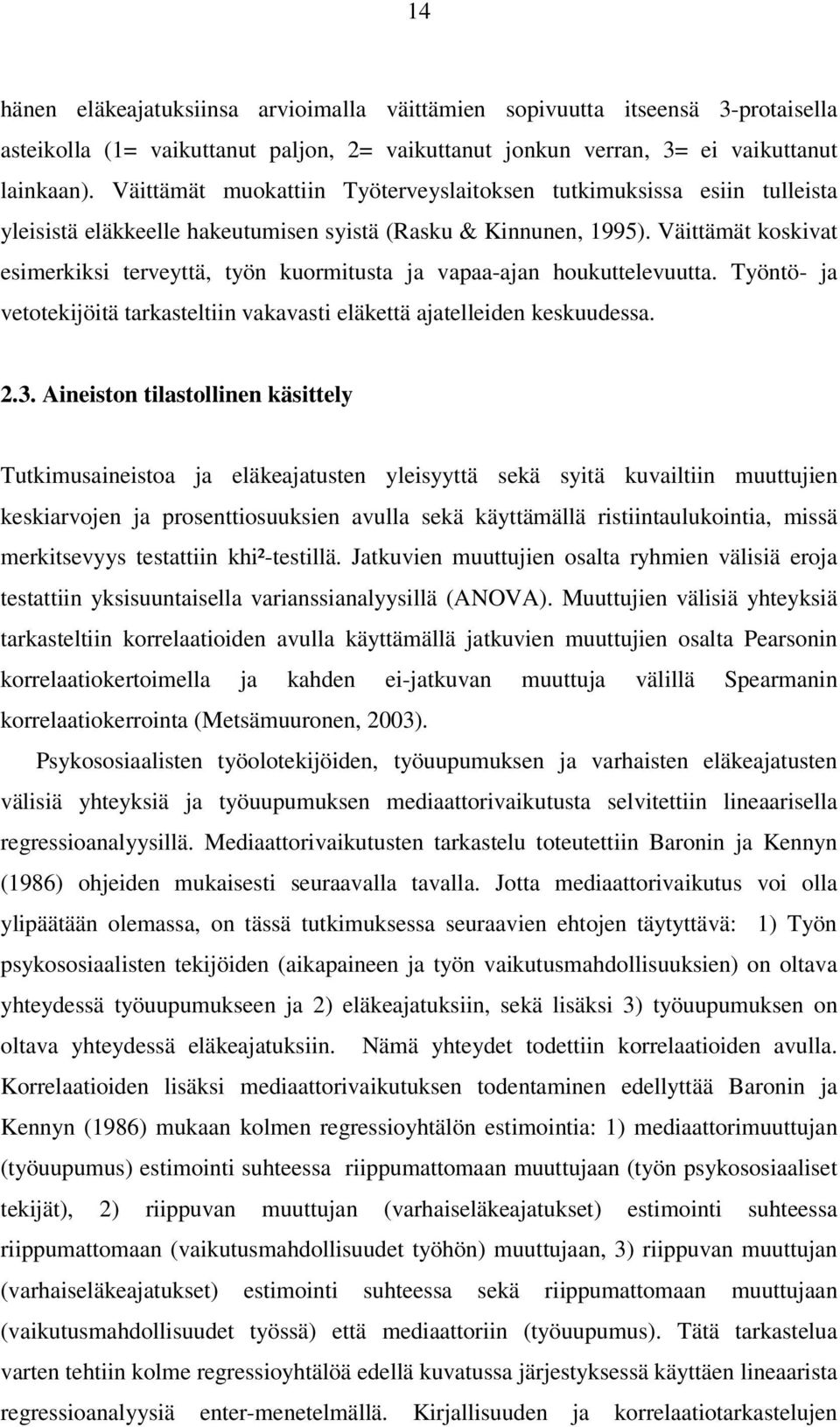Väittämät koskivat esimerkiksi terveyttä, työn kuormitusta ja vapaa-ajan houkuttelevuutta. Työntö- ja vetotekijöitä tarkasteltiin vakavasti eläkettä ajatelleiden keskuudessa. 2.3.