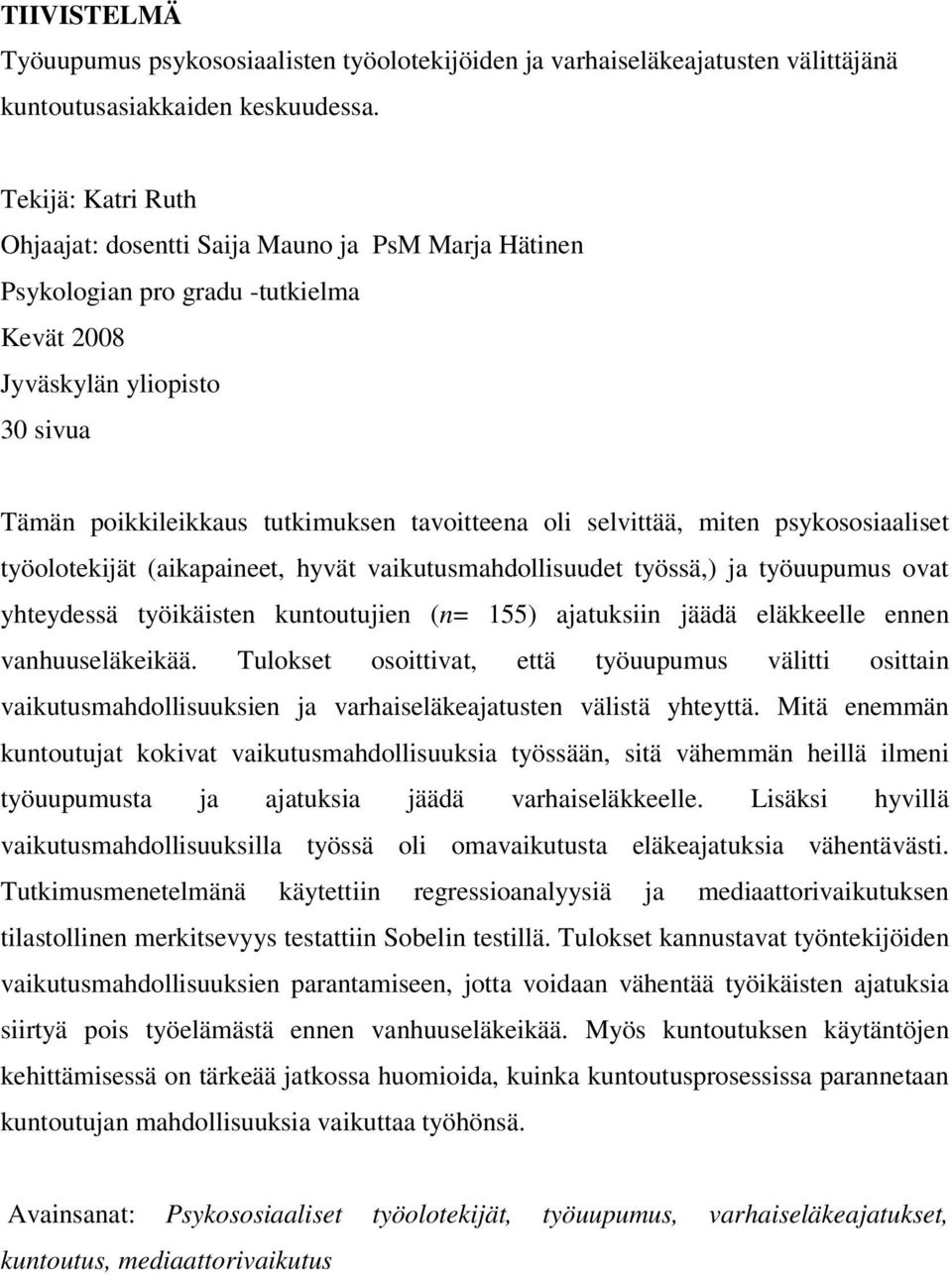 selvittää, miten psykososiaaliset työolotekijät (aikapaineet, hyvät vaikutusmahdollisuudet työssä,) ja työuupumus ovat yhteydessä työikäisten kuntoutujien (n= 155) ajatuksiin jäädä eläkkeelle ennen