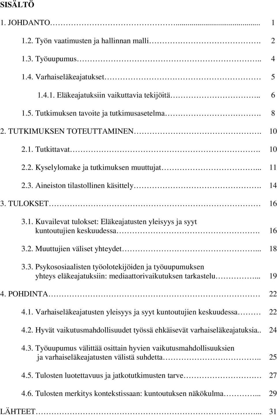 16 3.2. Muuttujien väliset yhteydet... 18 3.3. Psykososiaalisten työolotekijöiden ja työuupumuksen yhteys eläkeajatuksiin: mediaattorivaikutuksen tarkastelu... 19 4. POHDINTA 22 4.1. Varhaiseläkeajatusten yleisyys ja syyt kuntoutujien keskuudessa 22 4.