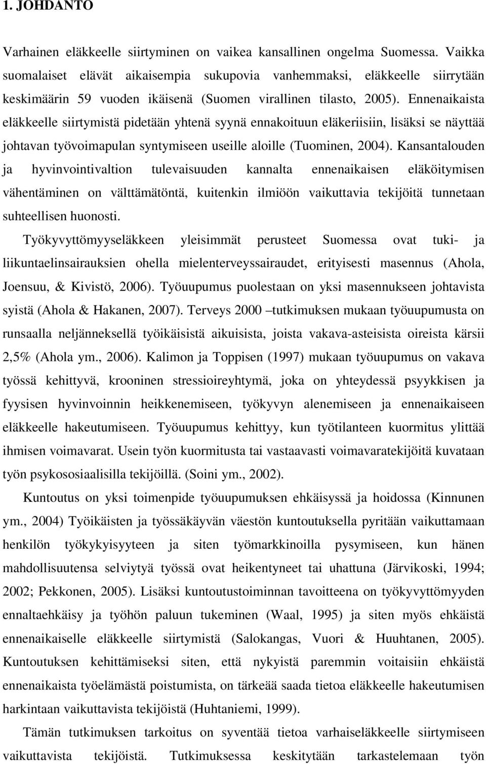 Ennenaikaista eläkkeelle siirtymistä pidetään yhtenä syynä ennakoituun eläkeriisiin, lisäksi se näyttää johtavan työvoimapulan syntymiseen useille aloille (Tuominen, 2004).