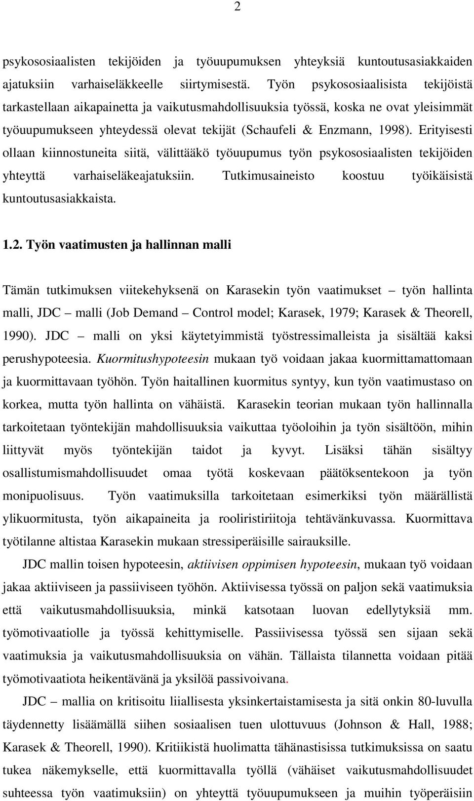 Erityisesti ollaan kiinnostuneita siitä, välittääkö työuupumus työn psykososiaalisten tekijöiden yhteyttä varhaiseläkeajatuksiin. Tutkimusaineisto koostuu työikäisistä kuntoutusasiakkaista. 1.2.