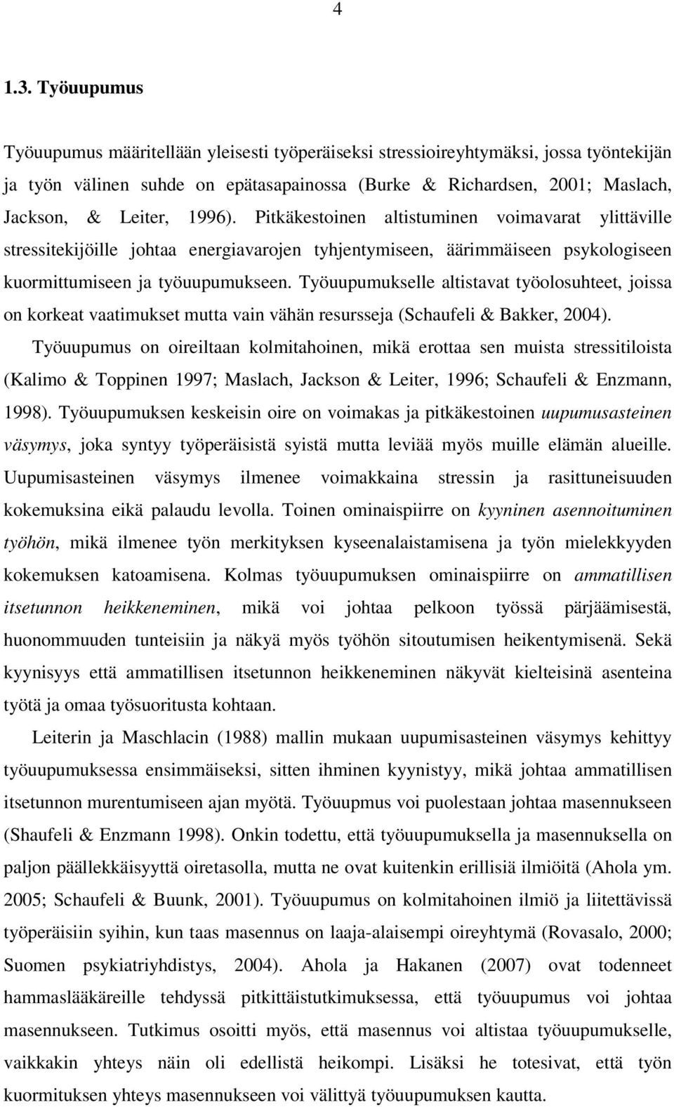 1996). Pitkäkestoinen altistuminen voimavarat ylittäville stressitekijöille johtaa energiavarojen tyhjentymiseen, äärimmäiseen psykologiseen kuormittumiseen ja työuupumukseen.