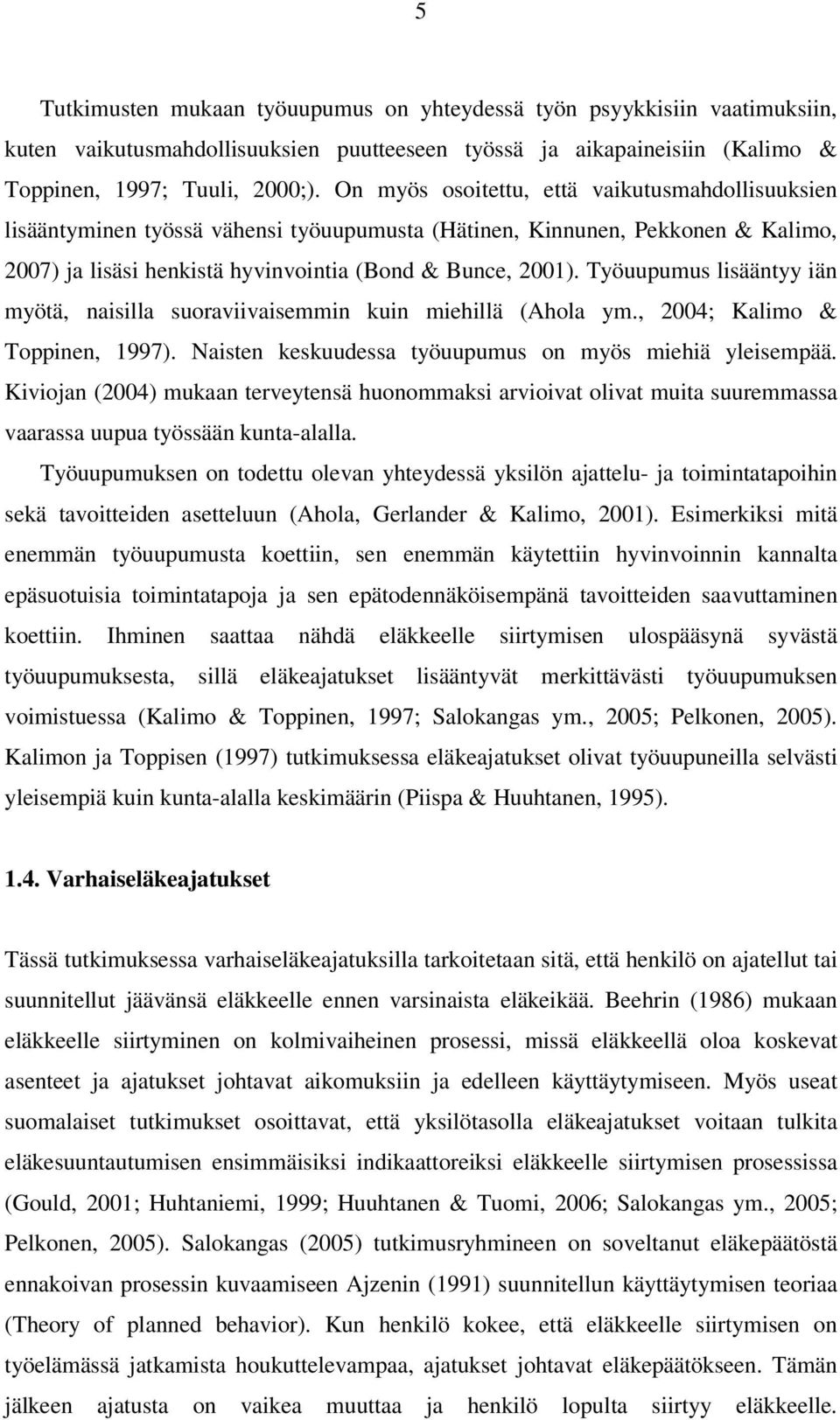 Työuupumus lisääntyy iän myötä, naisilla suoraviivaisemmin kuin miehillä (Ahola ym., 2004; Kalimo & Toppinen, 1997). Naisten keskuudessa työuupumus on myös miehiä yleisempää.