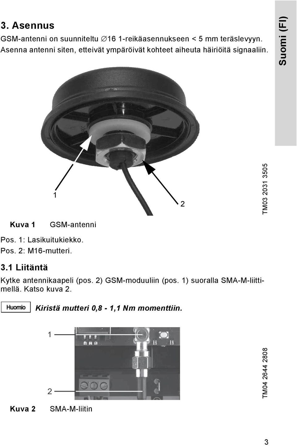 Suomi (FI) 1 2 TM03 2031 3505 Kuva 1 GSM-antenni Pos. 1: Lasikuitukiekko. Pos. 2: M16-mutteri. 3.1 Liitäntä Kytke antennikaapeli (pos.