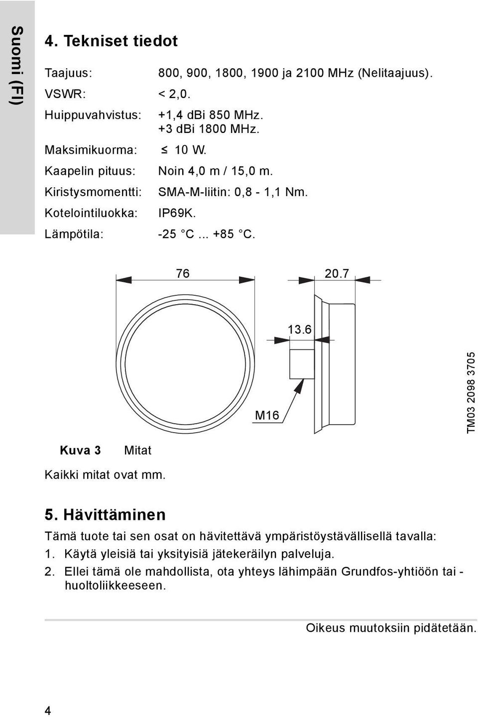 7 13.6 M16 TM03 2098 3705 Kuva 3 Mitat Kaikki mitat ovat mm. 5. Hävittäminen Tämä tuote tai sen osat on hävitettävä ympäristöystävällisellä tavalla: 1.