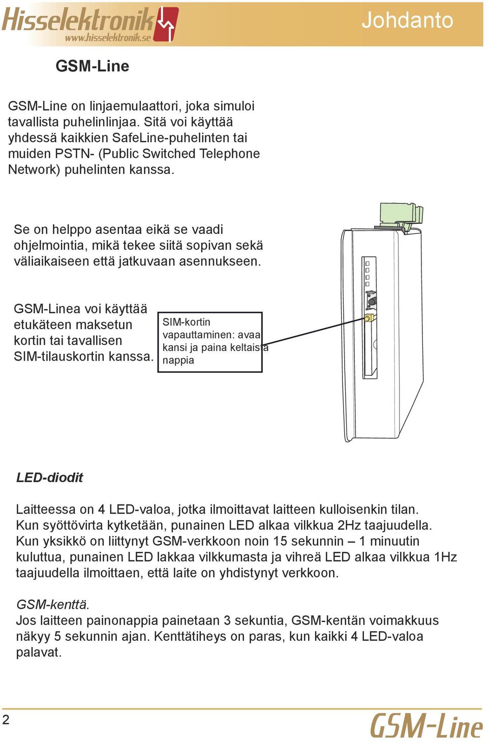 SIM-kortin vapauttaminen: avaa kansi ja paina keltaista nappia LED-diodit Laitteessa on 4 LED-valoa, jotka ilmoittavat laitteen kulloisenkin tilan.