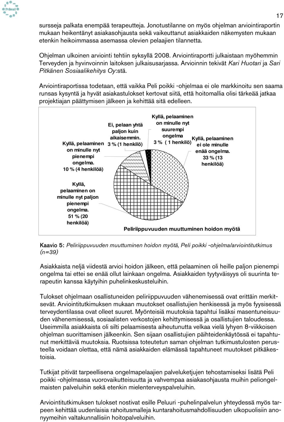 Ohjelman ulkoinen arviointi tehtiin syksyllä 2008. Arviointiraportti julkaistaan myöhemmin Terveyden ja hyvinvoinnin laitoksen julkaisusarjassa.