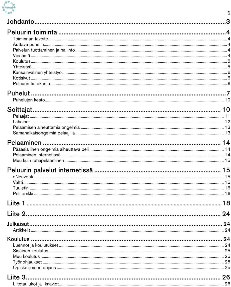 .. 14 Pääasiallinen ongelmia aiheuttava peli... 14 Pelaaminen internetissä... 14 Muu kuin rahapelaaminen... 15 Peluurin palvelut internetissä... 15 eneuvonta... 15 Valtti... 15 Tuuletin.