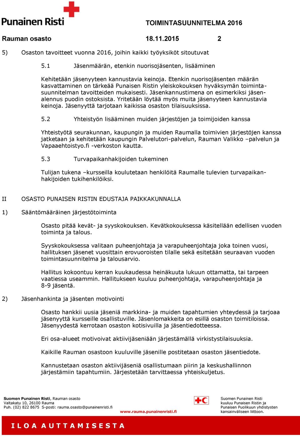 Jäsenkannustimena on esimerkiksi jäsenalennus puodin ostoksista. Yritetään löytää myös muita jäsenyyteen kannustavia keinoja. Jäsenyyttä tarjotaan kaikissa osaston tilaisuuksissa. 5.