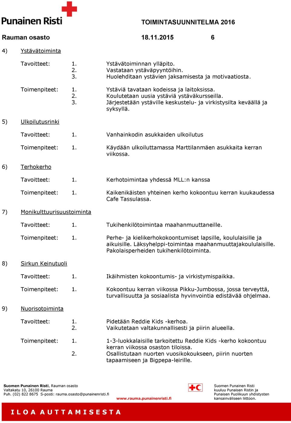 Vanhainkodin asukkaiden ulkoilutus Toimenpiteet: 1. Käydään ulkoiluttamassa Marttilanmäen asukkaita kerran viikossa. 6) Terhokerho Tavoitteet: 1. Kerhotoimintaa yhdessä MLL:n kanssa Toimenpiteet: 1.