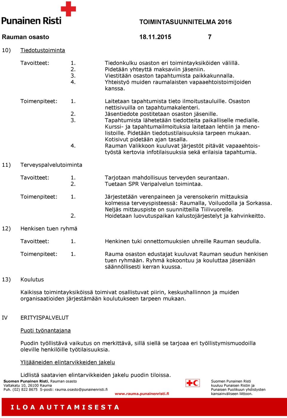 Osaston nettisivuilla on tapahtumakalenteri. 2. Jäsentiedote postitetaan osaston jäsenille. 3. Tapahtumista lähetetään tiedotteita paikalliselle medialle.