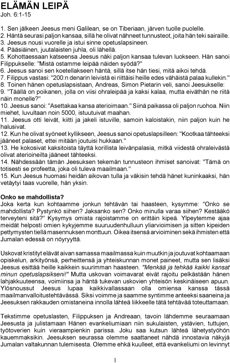 Hän sanoi Filippukselle: "Mistä ostamme leipää näiden syödä?" 6. Jeesus sanoi sen koetellakseen häntä, sillä itse hän tiesi, mitä aikoi tehdä. 7.