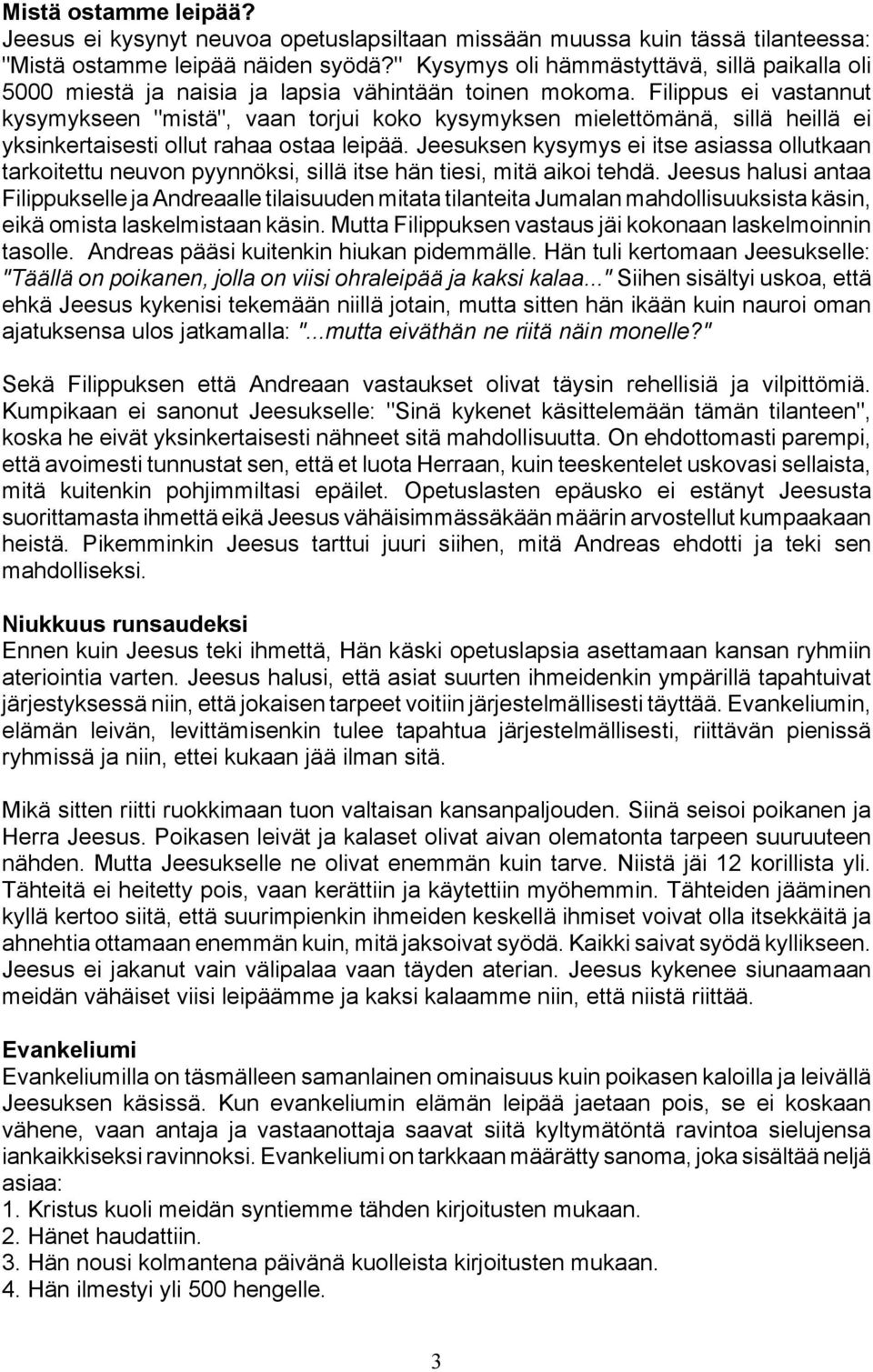 Filippus ei vastannut kysymykseen "mistä", vaan torjui koko kysymyksen mielettömänä, sillä heillä ei yksinkertaisesti ollut rahaa ostaa leipää.