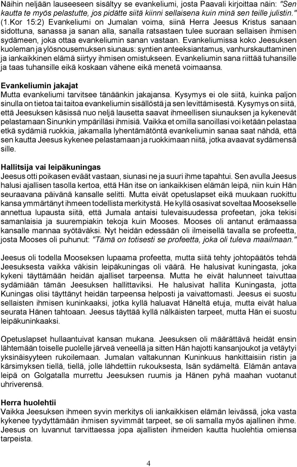 vastaan. Evankeliumissa koko Jeesuksen kuoleman ja ylösnousemuksen siunaus: syntien anteeksiantamus, vanhurskauttaminen ja iankaikkinen elämä siirtyy ihmisen omistukseen.