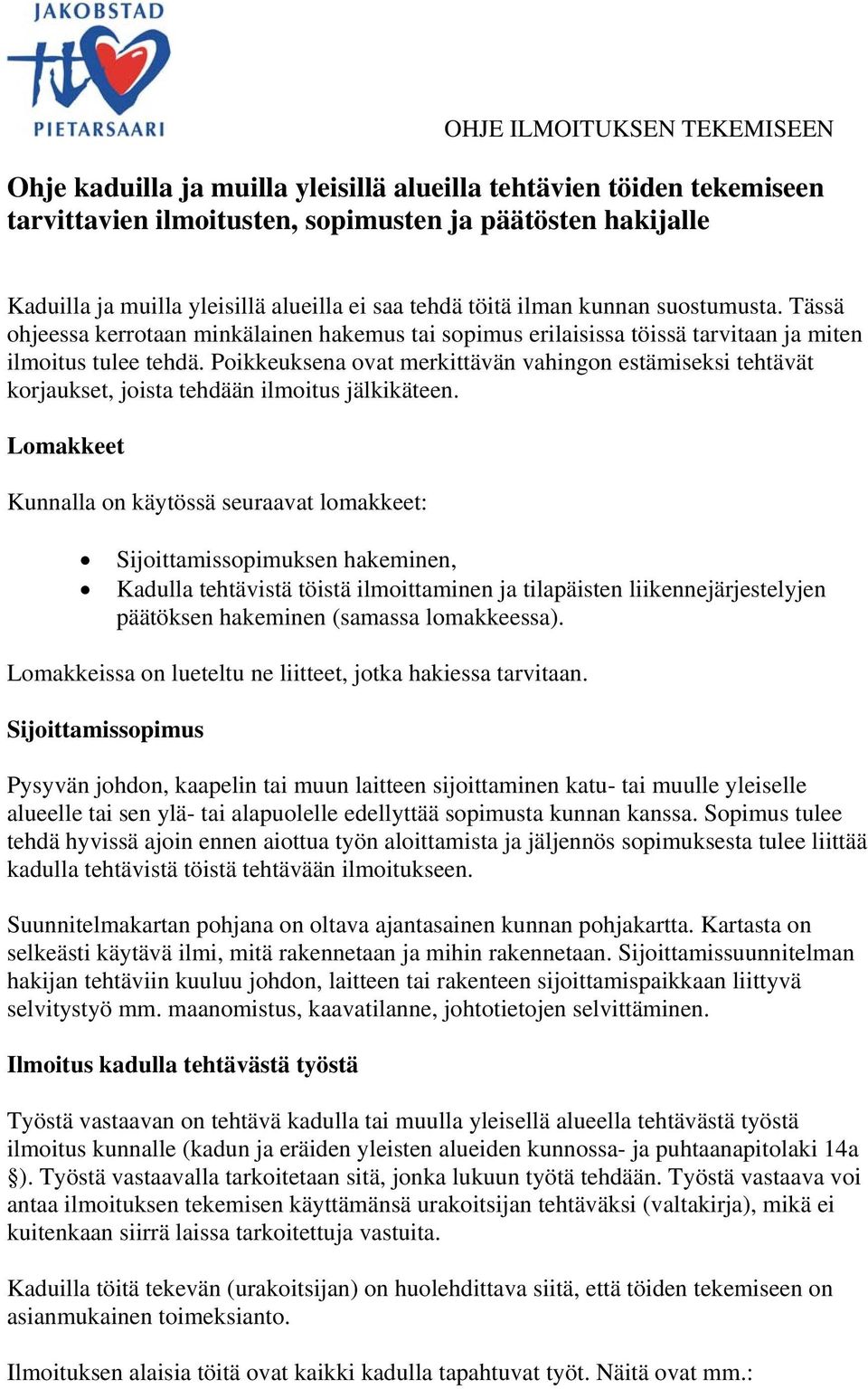 Poikkeuksena ovat merkittävän vahingon estämiseksi tehtävät korjaukset, joista tehdään ilmoitus jälkikäteen.