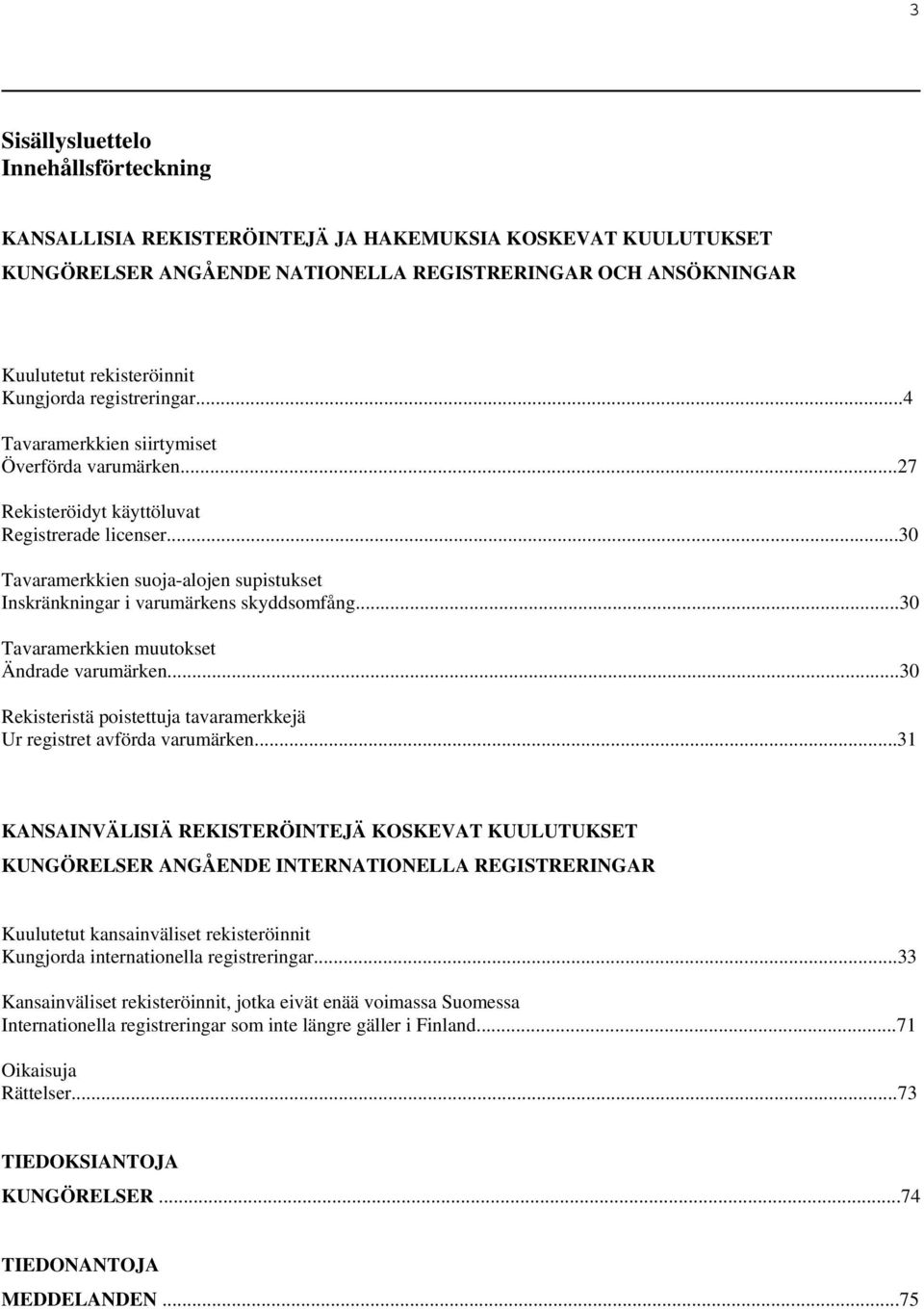 ..30 Tavaramerkkien suoja-alojen supistukset Inskränkningar i varumärkens skyddsomfång...30 Tavaramerkkien muutokset Ändrade varumärken.