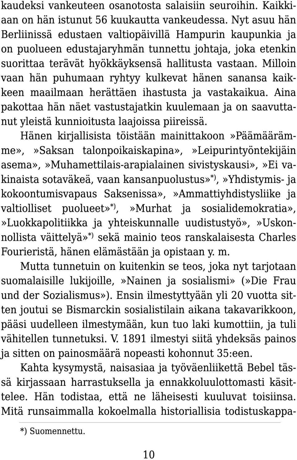 Milloin vaan hän puhumaan ryhtyy kulkevat hänen sanansa kaikkeen maailmaan herättäen ihastusta ja vastakaikua.