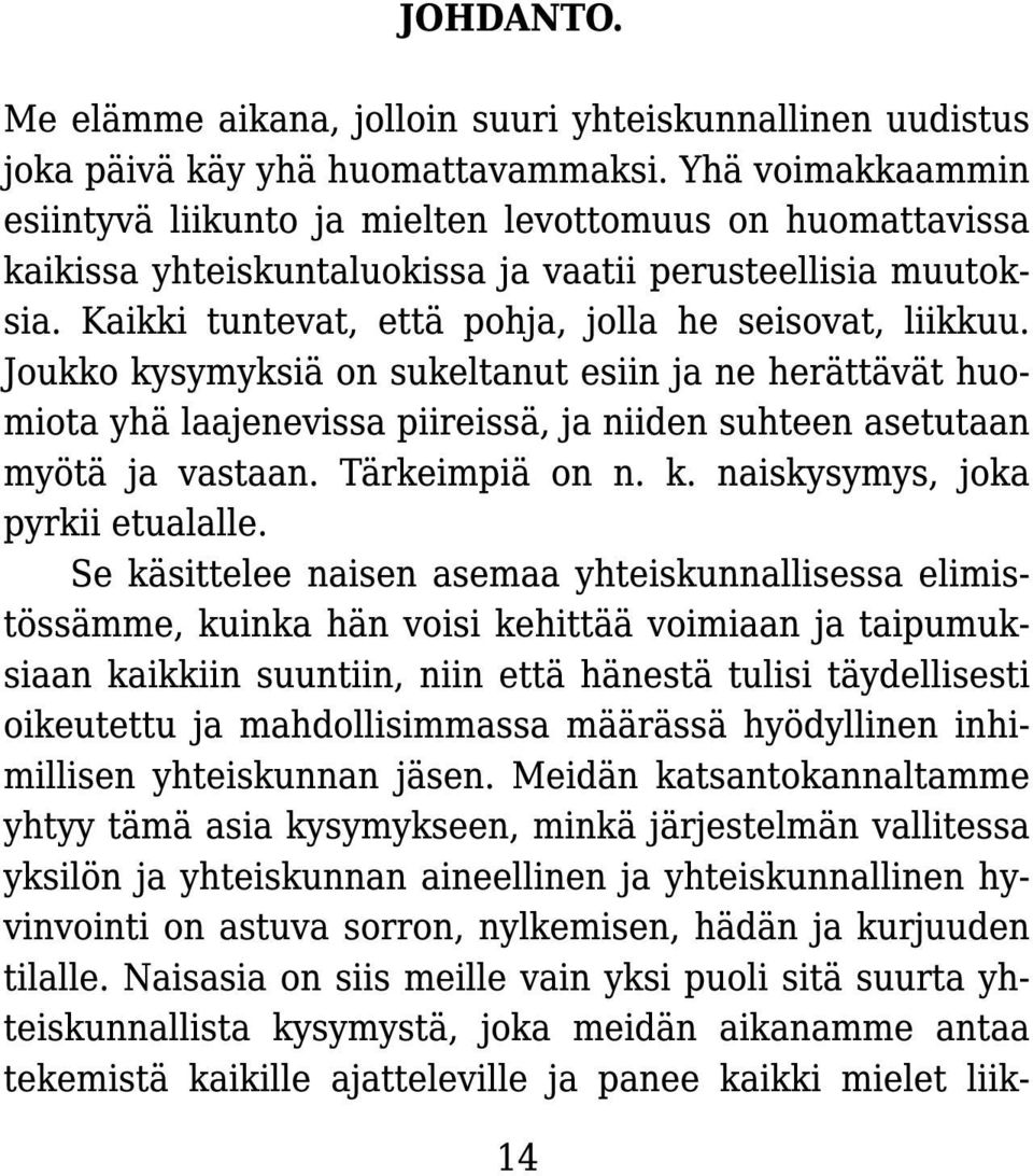 Joukko kysymyksiä on sukeltanut esiin ja ne herättävät huomiota yhä laajenevissa piireissä, ja niiden suhteen asetutaan myötä ja vastaan. Tärkeimpiä on n. k. naiskysymys, joka pyrkii etualalle.