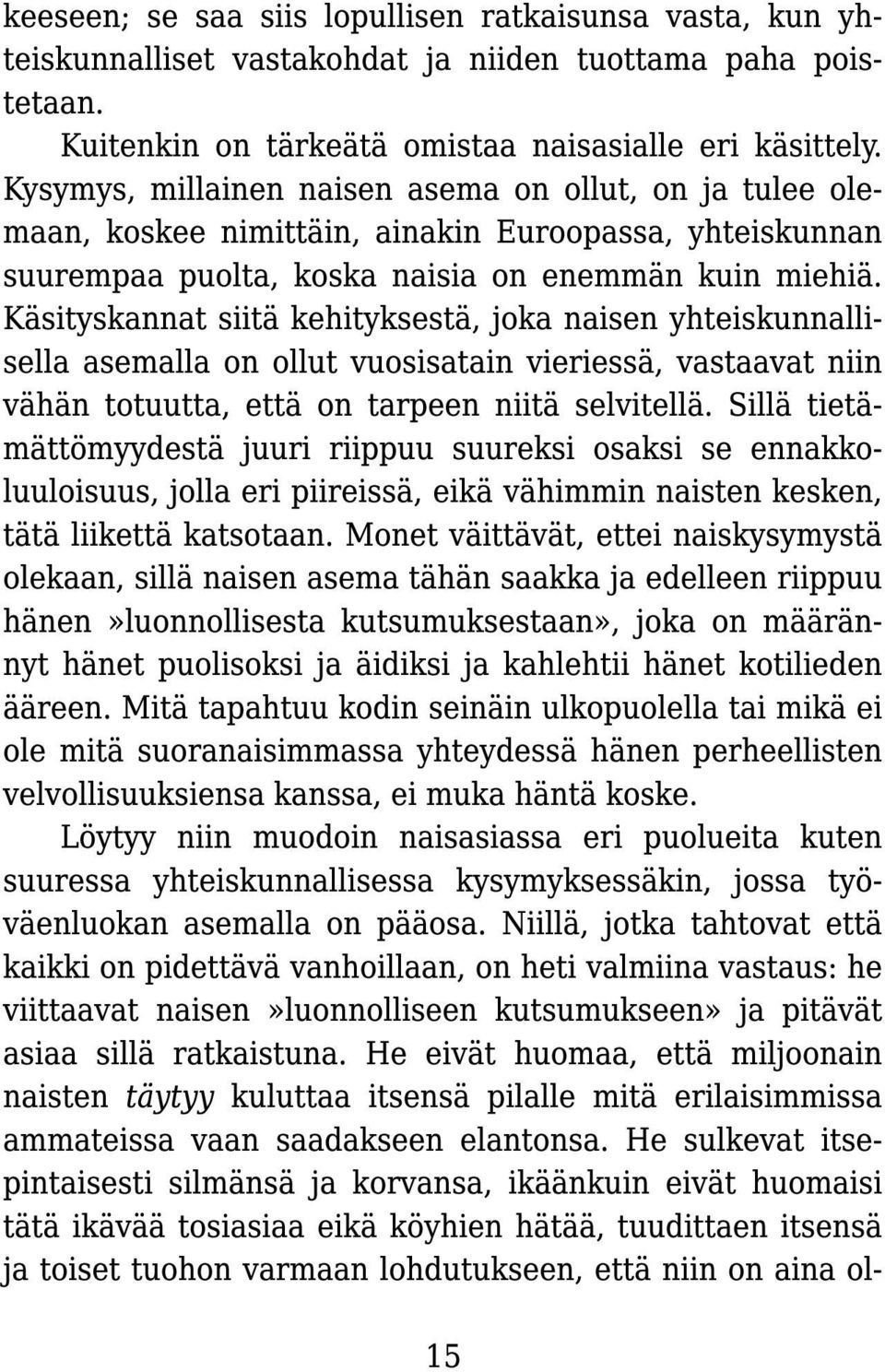 Käsityskannat siitä kehityksestä, joka naisen yhteiskunnallisella asemalla on ollut vuosisatain vieriessä, vastaavat niin vähän totuutta, että on tarpeen niitä selvitellä.