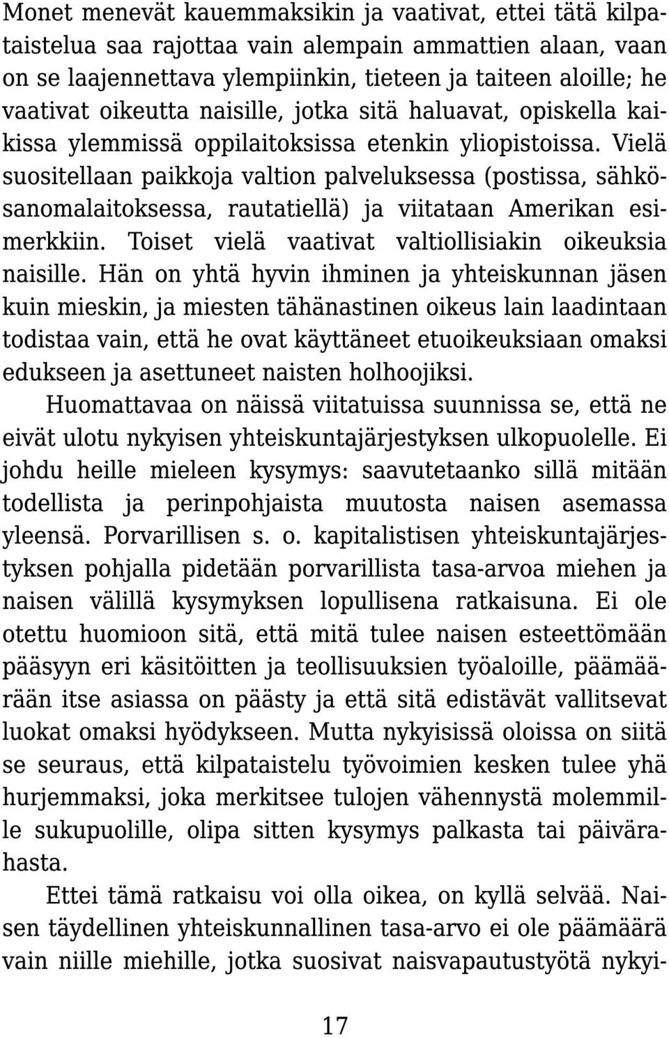 Vielä suositellaan paikkoja valtion palveluksessa (postissa, sähkösanomalaitoksessa, rautatiellä) ja viitataan Amerikan esimerkkiin. Toiset vielä vaativat valtiollisiakin oikeuksia naisille.