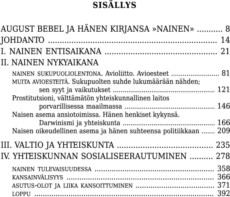 .. 146 Naisen asema ansiotoimissa. Hänen henkiset kykynsä. Darwinismi ja yhteiskunta... 166 Naisen oikeudellinen asema ja hänen suhteensa politiikkaan... 209 III.