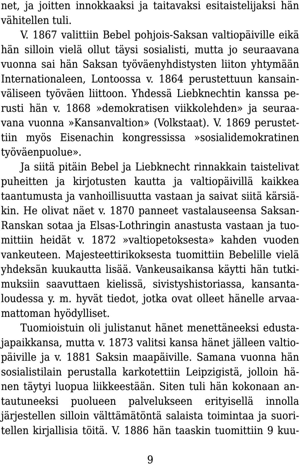 Lontoossa v. 1 864 perustettuun kansainväliseen työväen liittoon. Yhdessä Liebknechtin kanssa perusti hän v. 1 868»demokratisen viikkolehden» ja seuraavana vuonna»kansanvaltion» (Volkstaat). V.