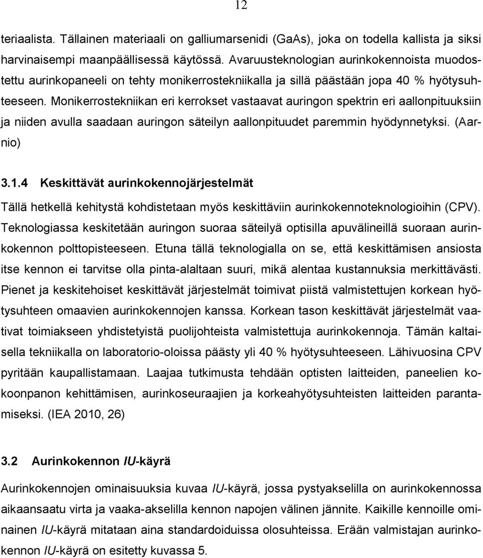 Monikerrostekniikan eri kerrokset vastaavat auringon spektrin eri aallonpituuksiin ja niiden avulla saadaan auringon säteilyn aallonpituudet paremmin hyödynnetyksi. (Aarnio) 3.1.