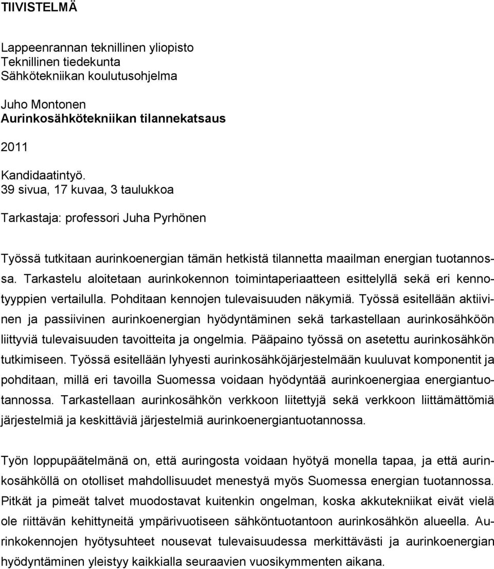 Tarkastelu aloitetaan aurinkokennon toimintaperiaatteen esittelyllä sekä eri kennotyyppien vertailulla. Pohditaan kennojen tulevaisuuden näkymiä.